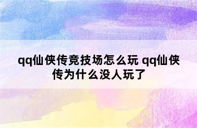 qq仙侠传竞技场怎么玩 qq仙侠传为什么没人玩了